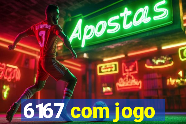 6167 com jogo